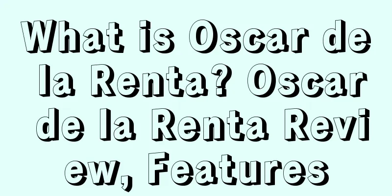 What is Oscar de la Renta? Oscar de la Renta Review, Features
