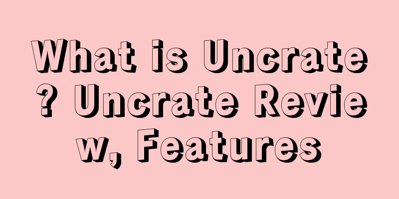 What is Uncrate? Uncrate Review, Features