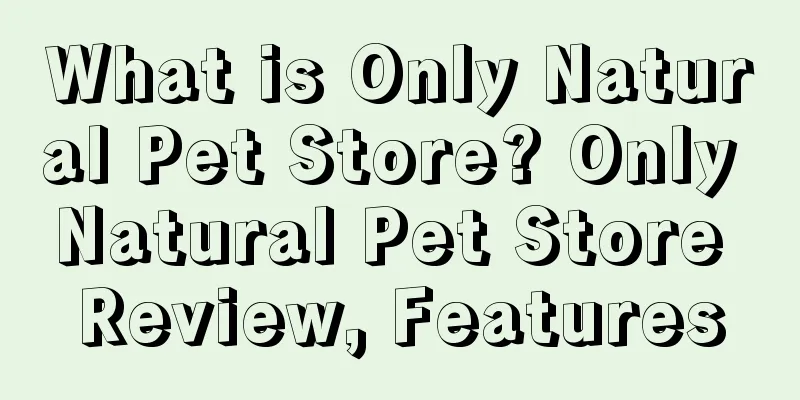 What is Only Natural Pet Store? Only Natural Pet Store Review, Features