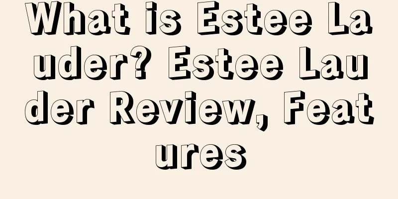 What is Estee Lauder? Estee Lauder Review, Features