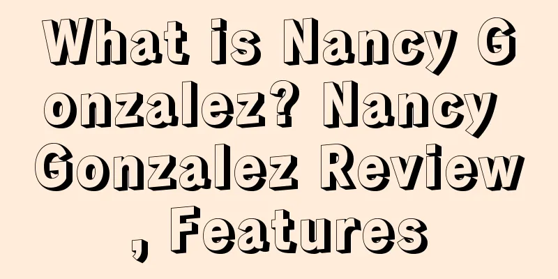 What is Nancy Gonzalez? Nancy Gonzalez Review, Features