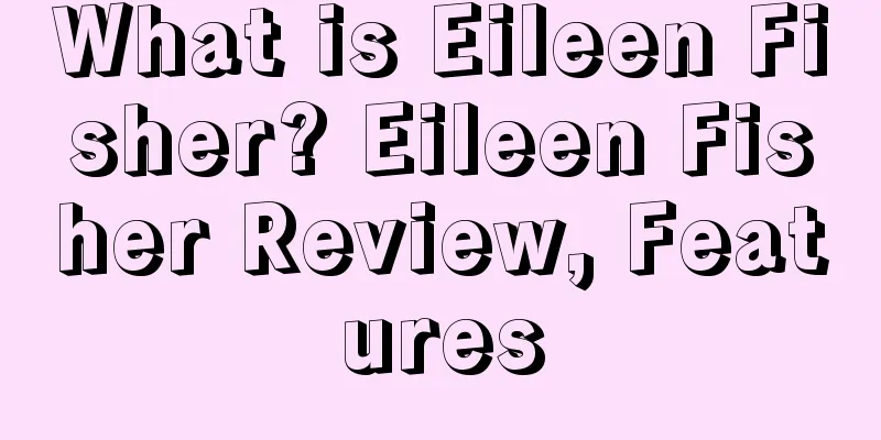 What is Eileen Fisher? Eileen Fisher Review, Features