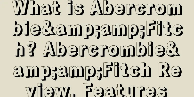 What is Abercrombie&amp;Fitch? Abercrombie&amp;Fitch Review, Features
