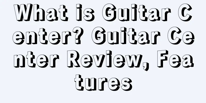 What is Guitar Center? Guitar Center Review, Features