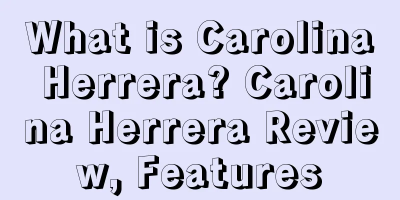 What is Carolina Herrera? Carolina Herrera Review, Features