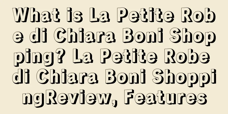 What is La Petite Robe di Chiara Boni Shopping? La Petite Robe di Chiara Boni ShoppingReview, Features