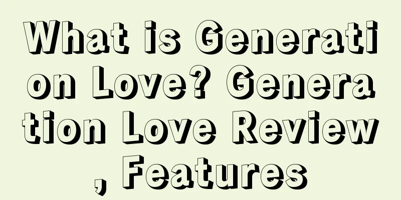 What is Generation Love? Generation Love Review, Features