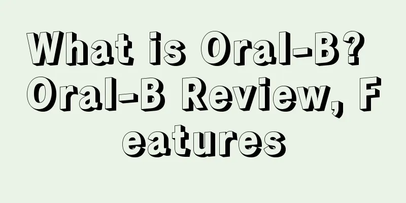 What is Oral-B? Oral-B Review, Features