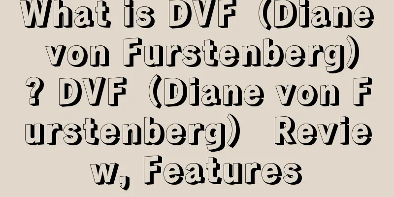 What is DVF（Diane von Furstenberg）? DVF（Diane von Furstenberg） Review, Features