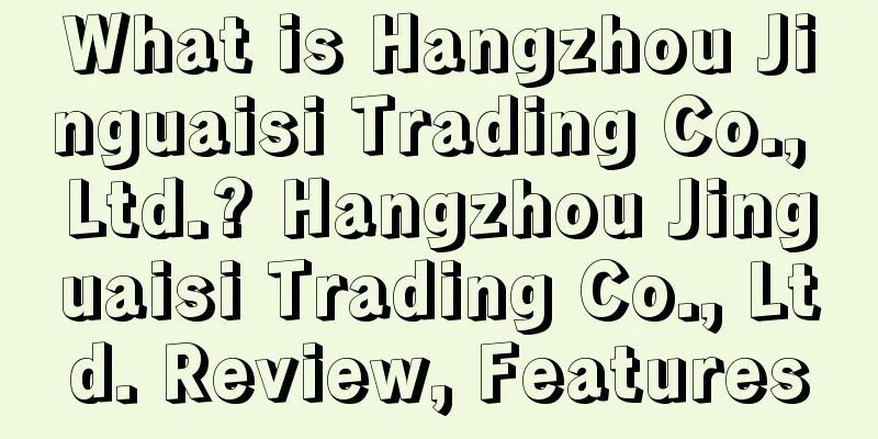 What is Hangzhou Jinguaisi Trading Co., Ltd.? Hangzhou Jinguaisi Trading Co., Ltd. Review, Features