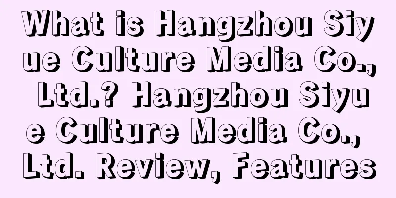What is Hangzhou Siyue Culture Media Co., Ltd.? Hangzhou Siyue Culture Media Co., Ltd. Review, Features