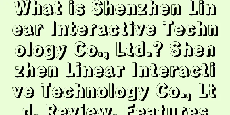 What is Shenzhen Linear Interactive Technology Co., Ltd.? Shenzhen Linear Interactive Technology Co., Ltd. Review, Features