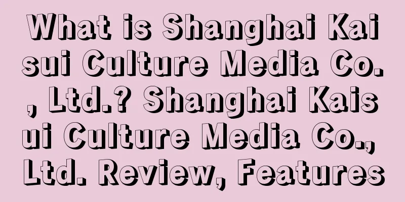 What is Shanghai Kaisui Culture Media Co., Ltd.? Shanghai Kaisui Culture Media Co., Ltd. Review, Features