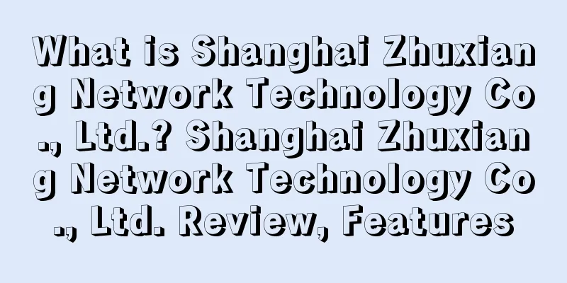 What is Shanghai Zhuxiang Network Technology Co., Ltd.? Shanghai Zhuxiang Network Technology Co., Ltd. Review, Features