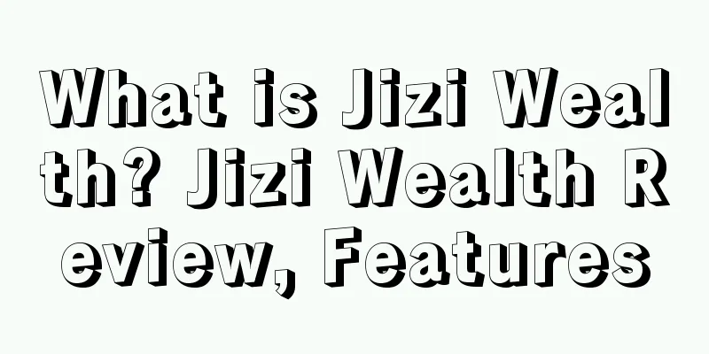What is Jizi Wealth? Jizi Wealth Review, Features