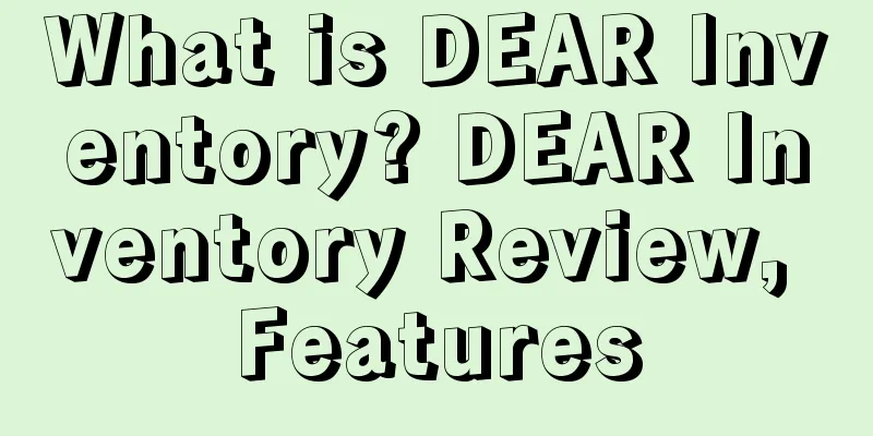 What is DEAR Inventory? DEAR Inventory Review, Features