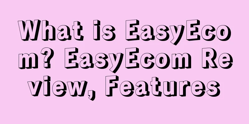 What is EasyEcom? EasyEcom Review, Features