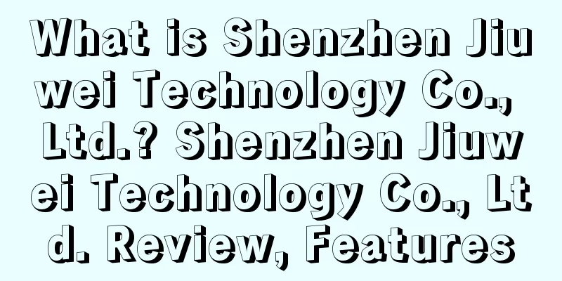 What is Shenzhen Jiuwei Technology Co., Ltd.? Shenzhen Jiuwei Technology Co., Ltd. Review, Features