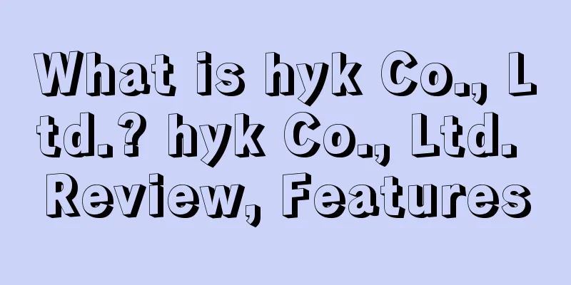 What is hyk Co., Ltd.? hyk Co., Ltd. Review, Features