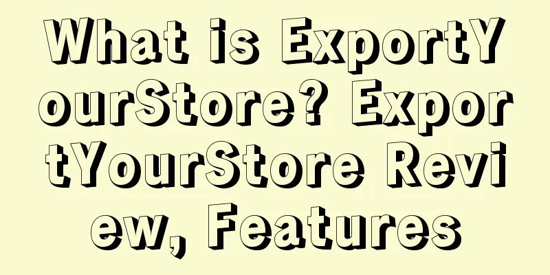What is ExportYourStore? ExportYourStore Review, Features