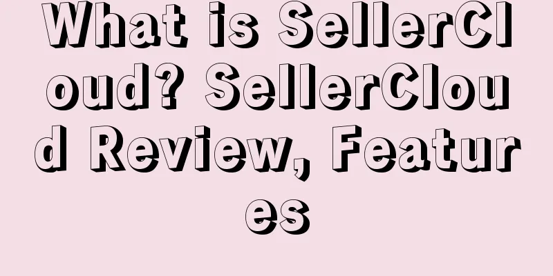 What is SellerCloud? SellerCloud Review, Features