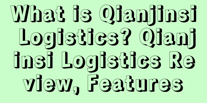 What is Qianjinsi Logistics? Qianjinsi Logistics Review, Features