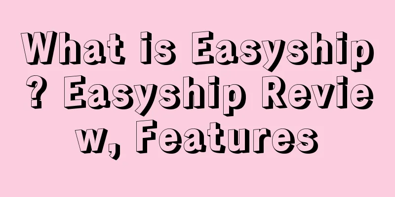What is Easyship? Easyship Review, Features