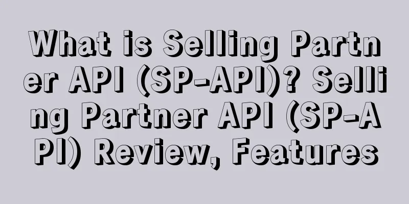 What is Selling Partner API (SP-API)? Selling Partner API (SP-API) Review, Features