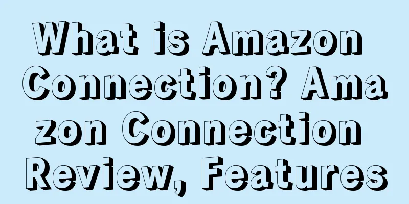 What is Amazon Connection? Amazon Connection Review, Features