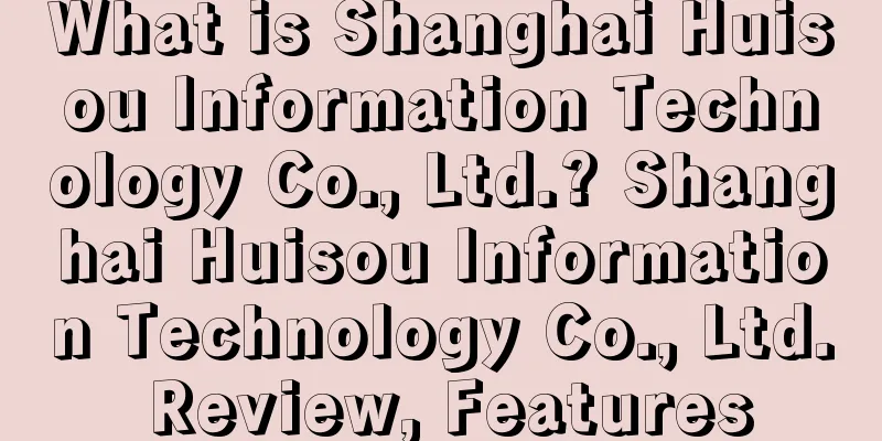 What is Shanghai Huisou Information Technology Co., Ltd.? Shanghai Huisou Information Technology Co., Ltd. Review, Features