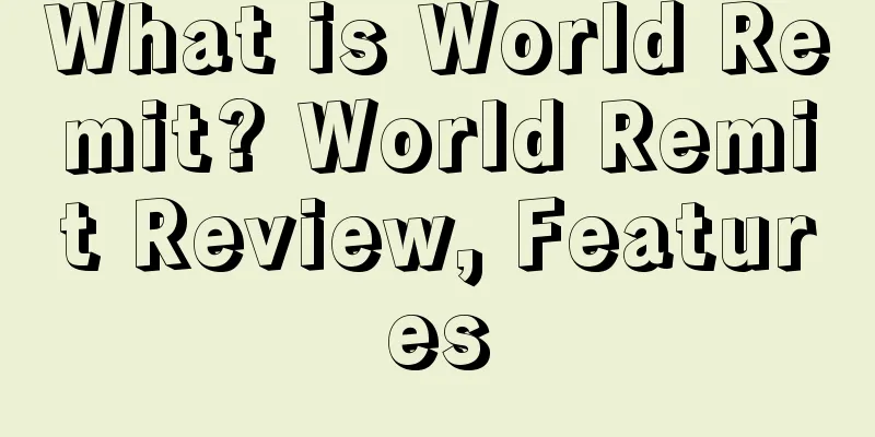 What is World Remit? World Remit Review, Features