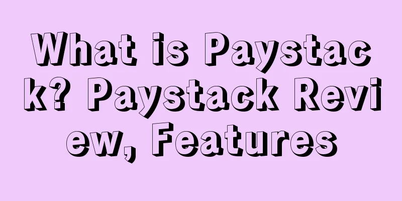 What is Paystack? Paystack Review, Features