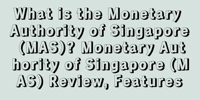 What is the Monetary Authority of Singapore (MAS)? Monetary Authority of Singapore (MAS) Review, Features