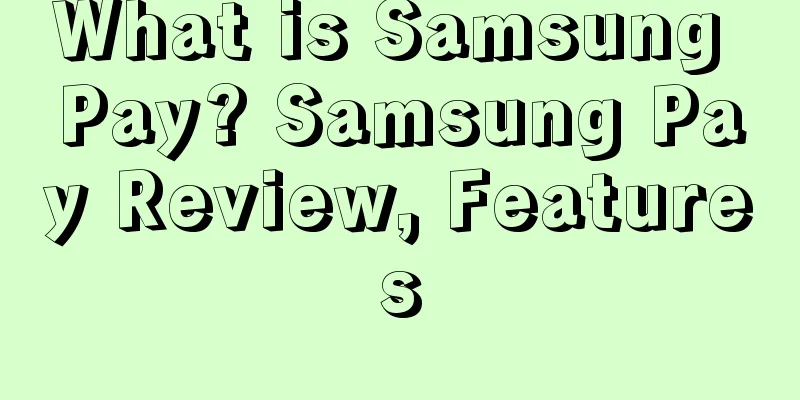 What is Samsung Pay? Samsung Pay Review, Features