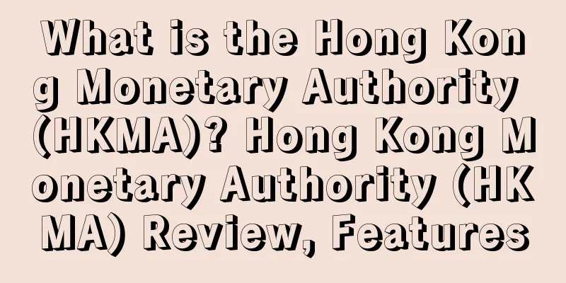 What is the Hong Kong Monetary Authority (HKMA)? Hong Kong Monetary Authority (HKMA) Review, Features