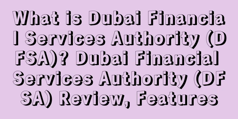 What is Dubai Financial Services Authority (DFSA)? Dubai Financial Services Authority (DFSA) Review, Features