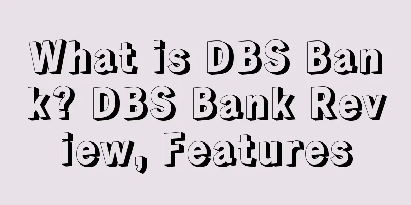 What is DBS Bank? DBS Bank Review, Features