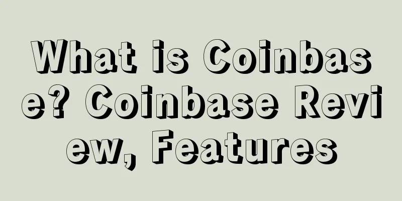 What is Coinbase? Coinbase Review, Features