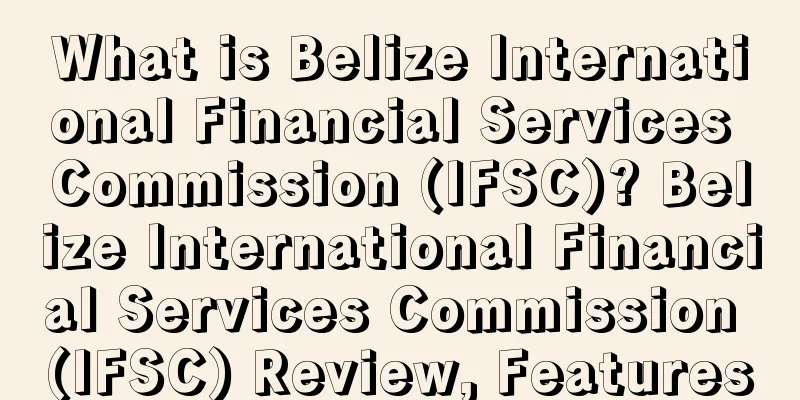 What is Belize International Financial Services Commission (IFSC)? Belize International Financial Services Commission (IFSC) Review, Features