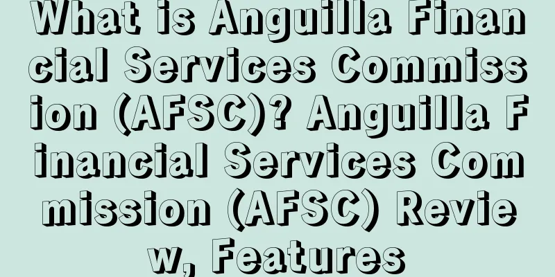 What is Anguilla Financial Services Commission (AFSC)? Anguilla Financial Services Commission (AFSC) Review, Features