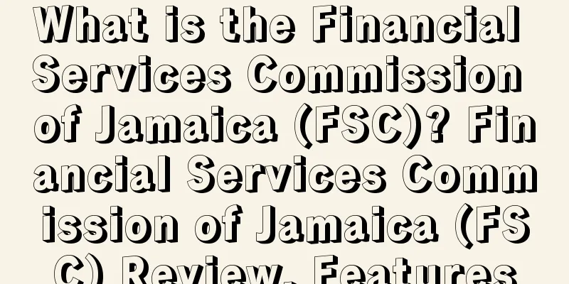 What is the Financial Services Commission of Jamaica (FSC)? Financial Services Commission of Jamaica (FSC) Review, Features