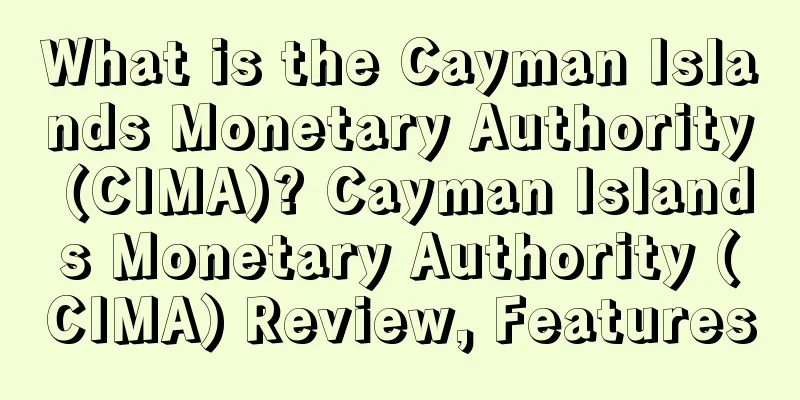 What is the Cayman Islands Monetary Authority (CIMA)? Cayman Islands Monetary Authority (CIMA) Review, Features
