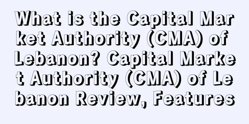 What is the Capital Market Authority (CMA) of Lebanon? Capital Market Authority (CMA) of Lebanon Review, Features