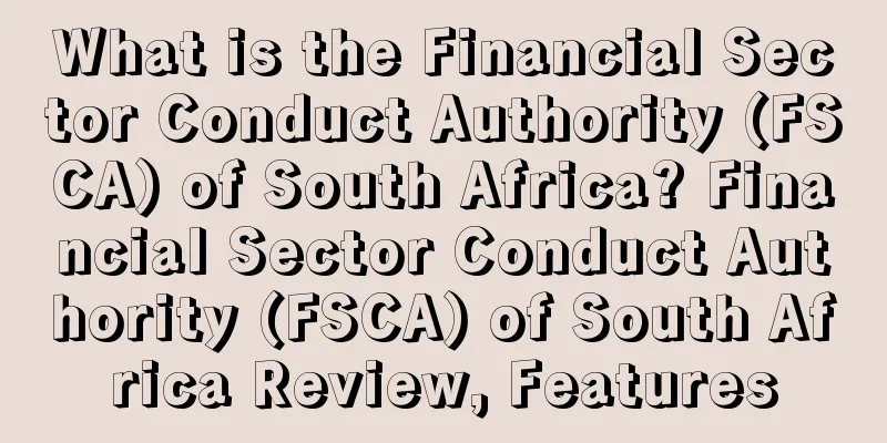 What is the Financial Sector Conduct Authority (FSCA) of South Africa? Financial Sector Conduct Authority (FSCA) of South Africa Review, Features
