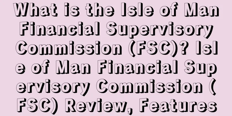 What is the Isle of Man Financial Supervisory Commission (FSC)? Isle of Man Financial Supervisory Commission (FSC) Review, Features