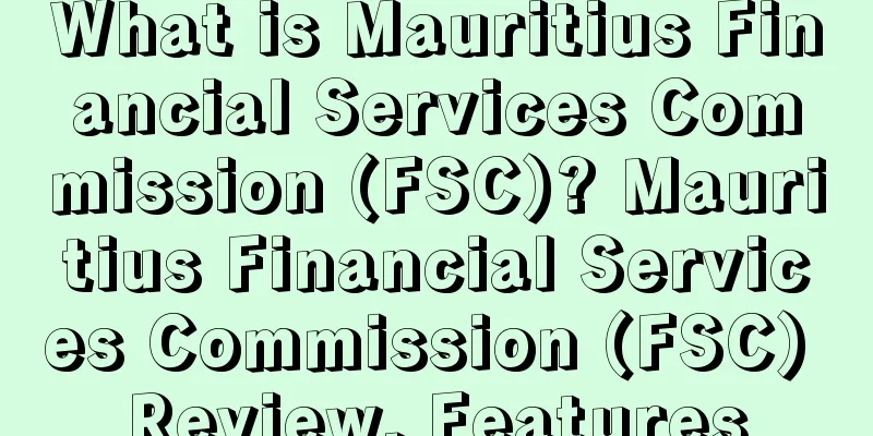 What is Mauritius Financial Services Commission (FSC)? Mauritius Financial Services Commission (FSC) Review, Features
