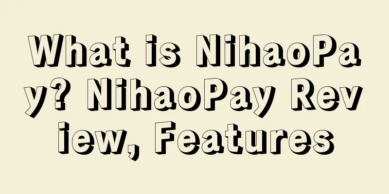 What is NihaoPay? NihaoPay Review, Features