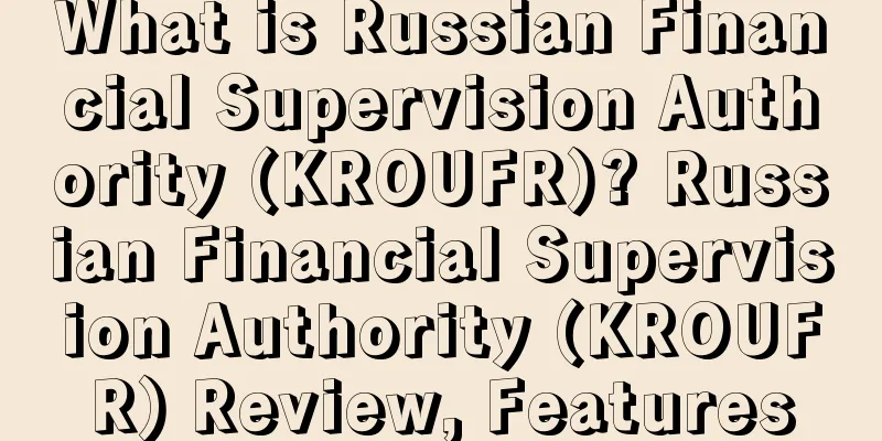 What is Russian Financial Supervision Authority (KROUFR)? Russian Financial Supervision Authority (KROUFR) Review, Features
