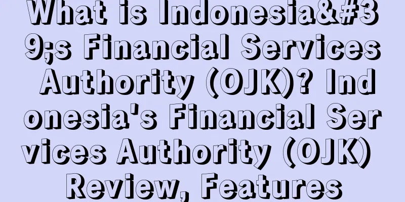 What is Indonesia's Financial Services Authority (OJK)? Indonesia's Financial Services Authority (OJK) Review, Features