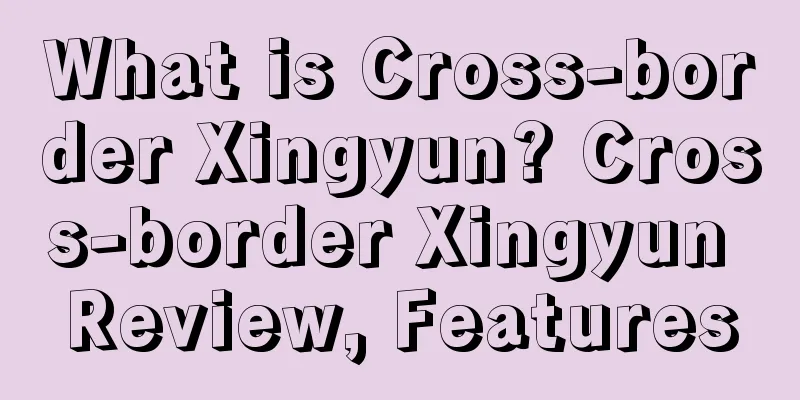 What is Cross-border Xingyun? Cross-border Xingyun Review, Features